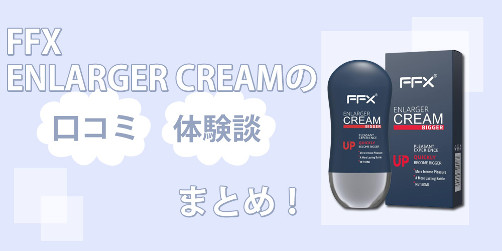 ffx enlarger creamで増大は無理？口コミと増大効果を調べるために自分で使ってみた！