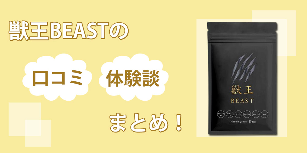 獣王beastサプリが口コミで話題？効果の真偽を確かめるために自分で飲んでみてわかったことを大公開！